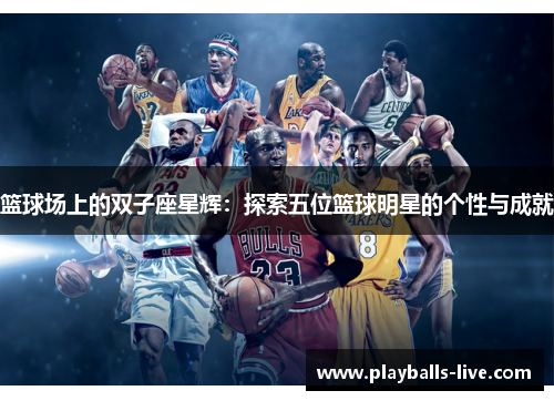 篮球场上的双子座星辉：探索五位篮球明星的个性与成就