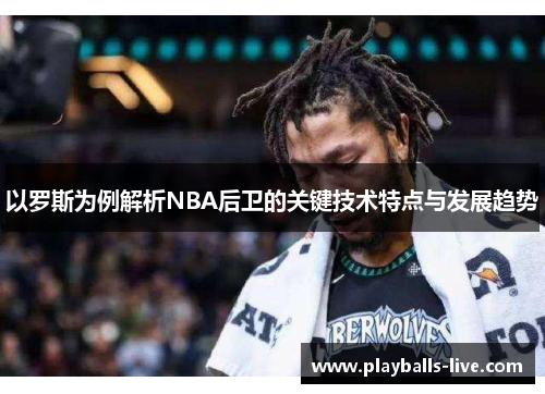 以罗斯为例解析NBA后卫的关键技术特点与发展趋势
