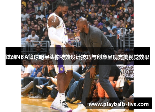炫酷NBA篮球明星头像特效设计技巧与创意呈现完美视觉效果