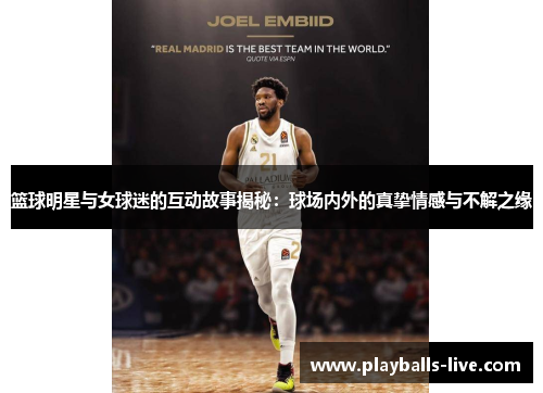 篮球明星与女球迷的互动故事揭秘：球场内外的真挚情感与不解之缘
