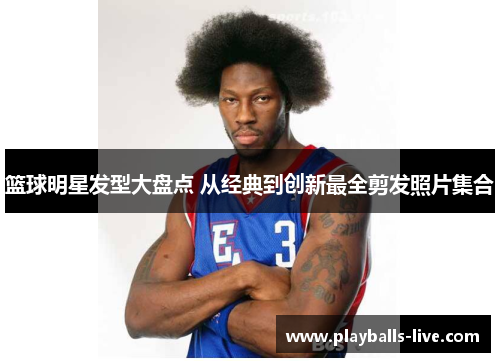 篮球明星发型大盘点 从经典到创新最全剪发照片集合