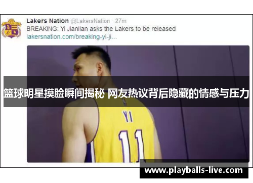 篮球明星摸脸瞬间揭秘 网友热议背后隐藏的情感与压力