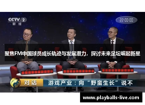 聚焦FM中国球员成长轨迹与发展潜力，探讨未来足坛崛起新星