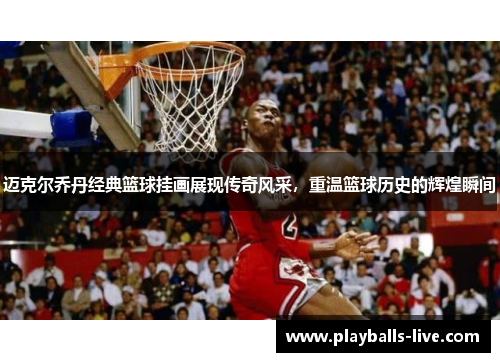 迈克尔乔丹经典篮球挂画展现传奇风采，重温篮球历史的辉煌瞬间